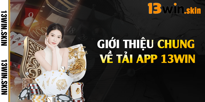 Giới thiệu chung về tải app 13Win