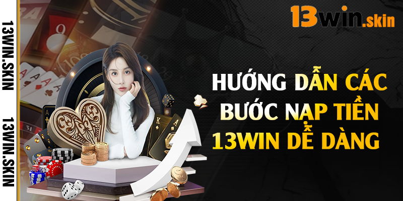 Hướng dẫn các bước nạp tiền 13Win dễ dàng 