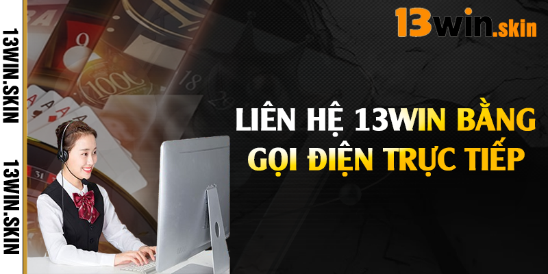 Liên hệ 13Win bằng gọi điện trực tiếp 