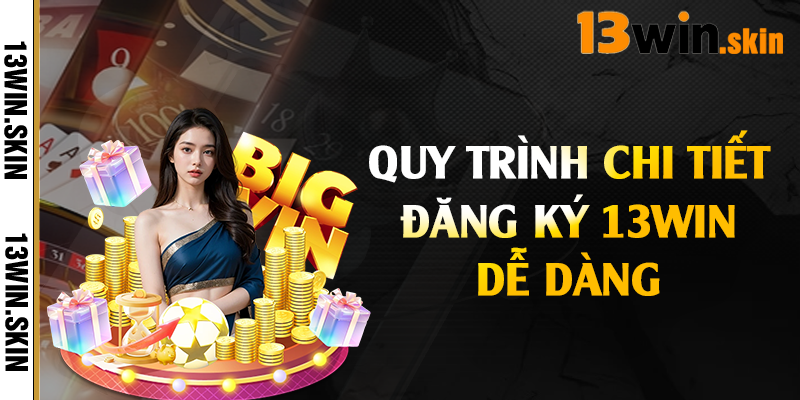 Quy trình chi tiết đăng ký 13Win dễ dàng 