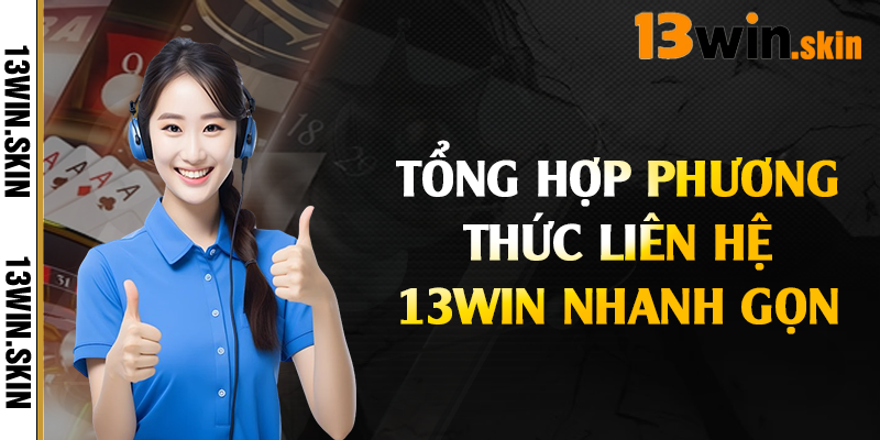 Tổng hợp phương thức liên hệ 13Win nhanh gọn